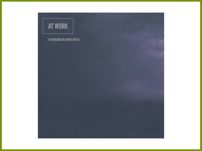 Download “A Thousand Blended Notes”: new ambient At Work album—spring listening only
